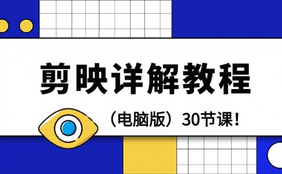 剪辑教程-剪映详解操作教程（电脑版）30节课！