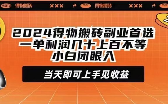 2024得物搬砖副业首选一单利润几十上百不等小白闭眼当天即可上手见收益