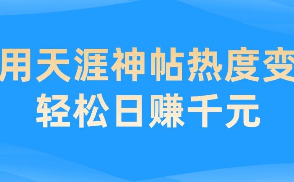 利用天涯神帖热度变现项目，轻松日赚千元