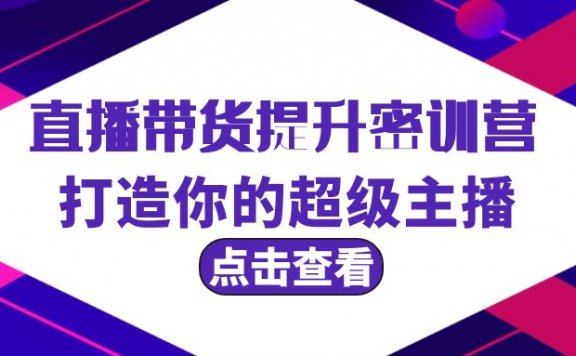 直播带货提升特训营,打造你的超级主播(3节直播课+配套资料)