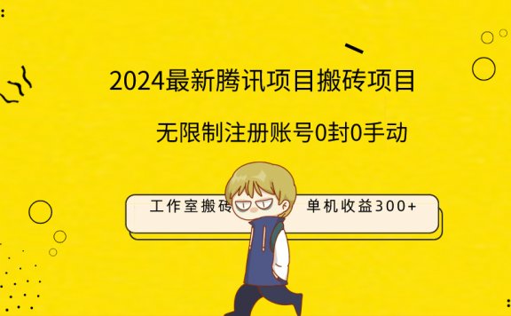 最新腾讯项目搬砖玩法,单机日入300+!无限制注册账号!0封!0手动!