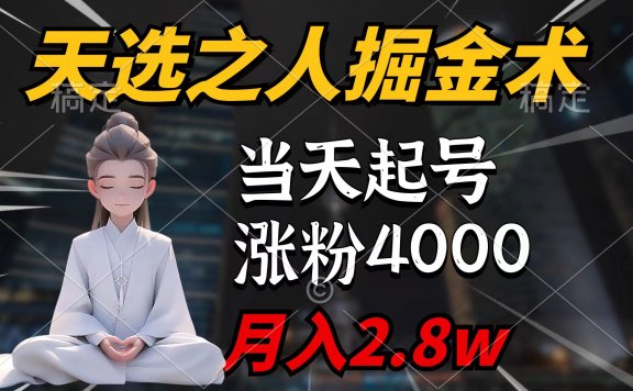天选之人掘金术，当天起号，7条作品涨粉4000+，单月变现2.8w