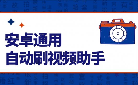 安卓通用自动刷视频助手 V1.0，实现全自动化刷视频的工具