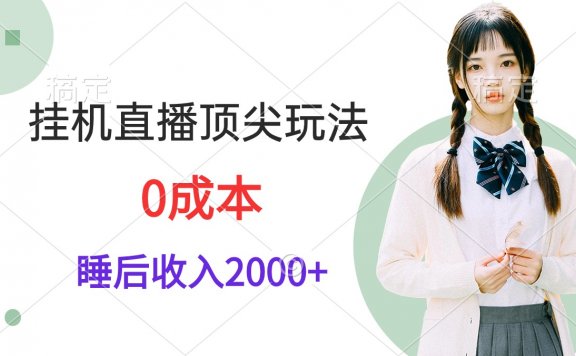 挂机直播顶尖玩法,睡后日收入2000+、0成本,视频教学