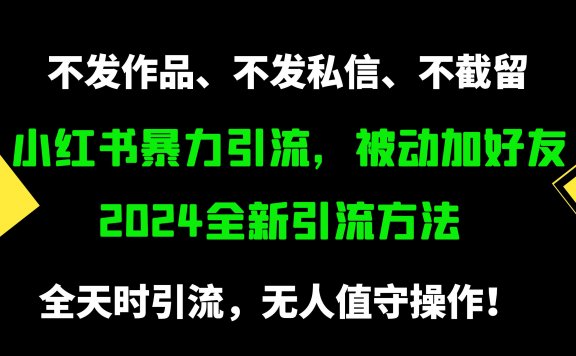 2024年全新的小红书引流方式，被动加好友，日引流＋500精准粉，不发作品，不截流，不发私信