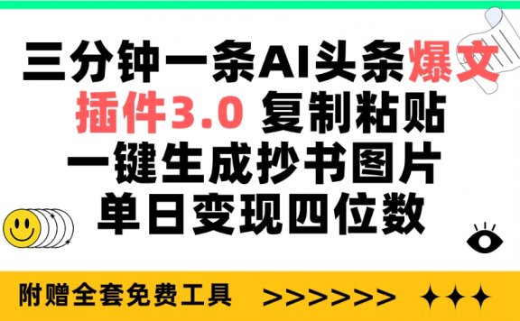 三分钟一条AI头条爆文插件3.0,复制粘贴一键生成抄书图片,单日变现四位数