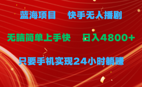 快手无人播剧项目,一天收益4800+,手机也能实现24小时躺赚