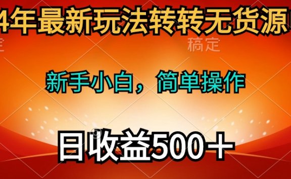 2024年转转无货源电商最新玩法，新手小白简单操作，长期稳定日收入500＋