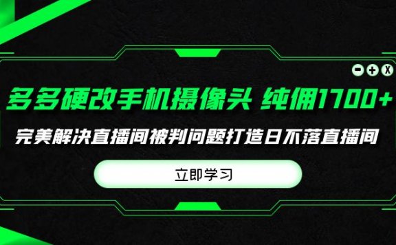 多多硬改手机摄像头,单场带货纯佣1700+完美解决直播间被判问题