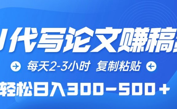 AI代写论文赚稿费，每天2-3小时，复制粘贴，轻松日入300-500＋