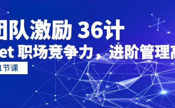 团队激励36计-Get职场竞争力,进阶管理高手(41节课)