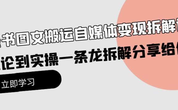 小绿书图文搬运自媒体变现拆解课,从理论到实操一条龙拆解分享给你