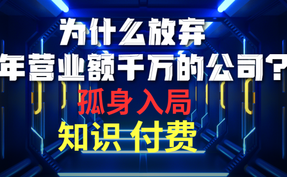 为什么放弃年营业额千万的公司，孤身入局知识付费赛道