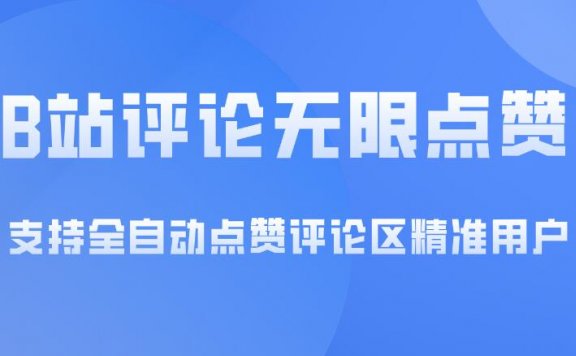 B站评论无限点赞,支持全自动点赞评论区精准用户