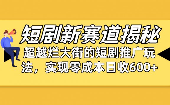 短剧新赛道揭秘:如何弯道超车,超越烂大街的短剧推广玩法,实现零成本日收益600+