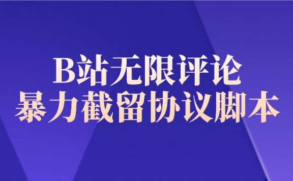 B站无限评论暴力截留协议脚本及教程