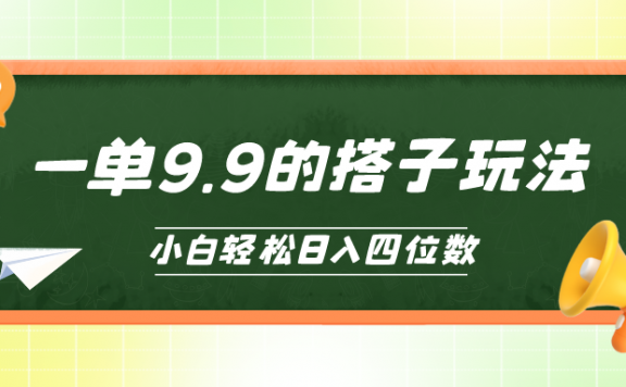 小白也能轻松玩转的搭子项目，一单9.9，日入四位数