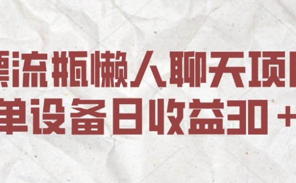 漂流瓶懒人聊天项目,单设备日收益30+