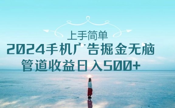 2024手机广告掘金,上手简单,管道收益日入500+