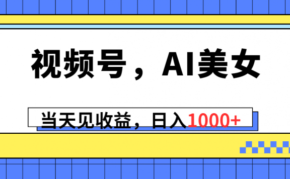 视频号,Ai美女项目,当天见收益,日入1000+