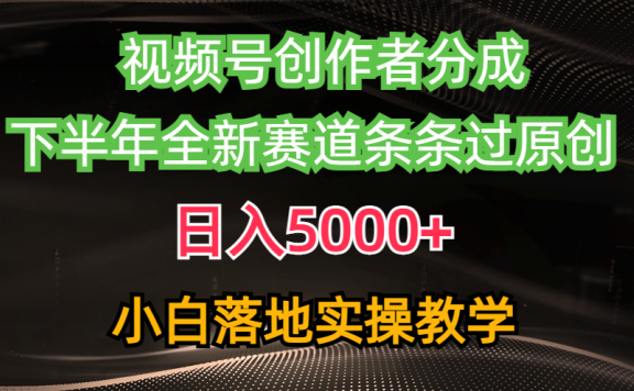 视频号创作者分成最新玩法,日入5000+  下半年全新赛道条条过原创