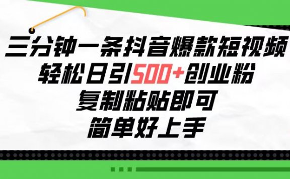 三分钟一条抖音爆款短视频，轻松日引500+创业粉，复制粘贴即可