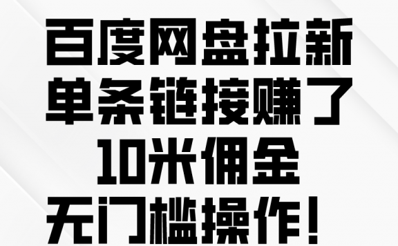 百度网盘拉新项目,单条链接赚了10米佣金,无门槛操作!