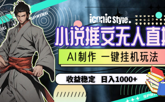 小说推文无人直播一键挂机最新玩法，AI制作，收益稳定，日入1000+