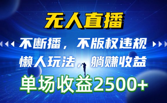 无人直播项目,不断播,不版权违规,懒人玩法,躺赚收益,一场直播收益2500+
