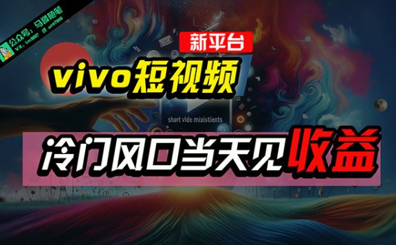 全新平台vivo短视频,新风口AI混剪无脑搬运,冷门风口当天见收益