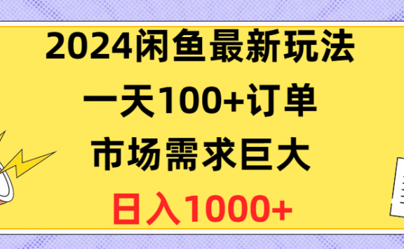 2024闲鱼最新玩法,一天100+订单,市场需求巨大,日入1400+