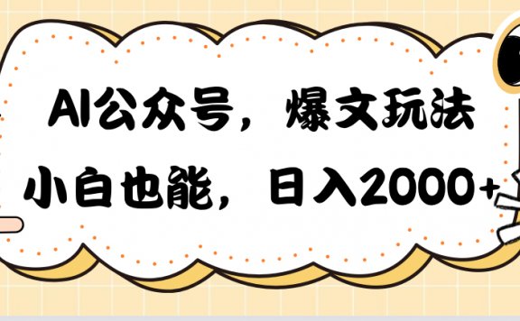 AI公众号爆文玩法，小白也能，日入2000+