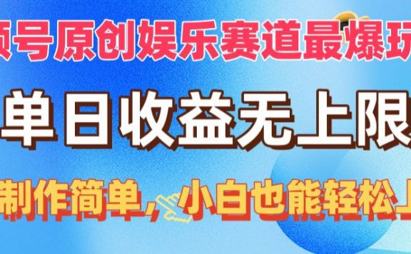 视频号原创娱乐赛道最爆玩法,单日收益无上限,视频制作简单,小白也能轻松上手