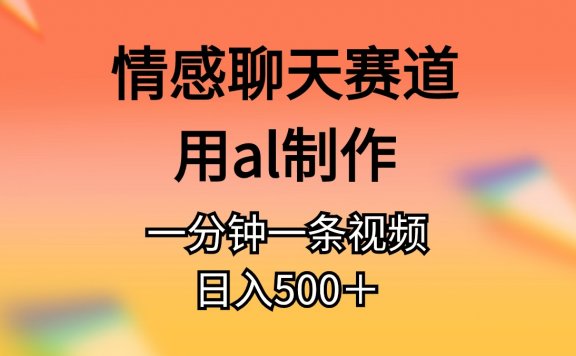 情感聊天赛道用AI制作一分钟一条视频日入500+