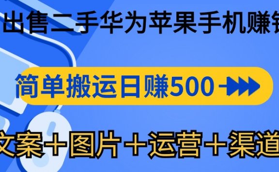 闲鱼出售二手华为苹果手机赚钱，简单搬运日赚500-1000(文案＋图片＋运营+渠道）