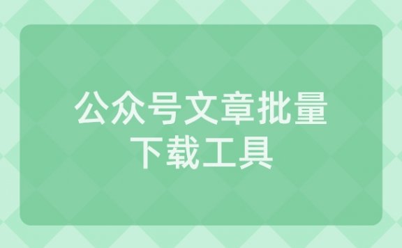 公众号文章批量下载工具