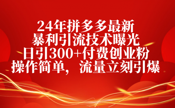24年拼多多最新暴利引流技术曝光，日引300+付费创业粉，操作简单，引爆流量