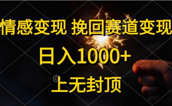 情感变现项目，挽回赛道变现，日入1000+，上无封顶