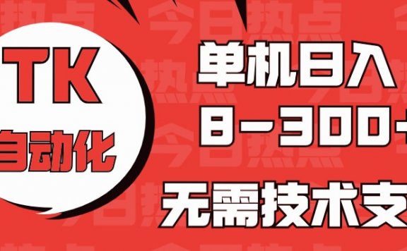 海外手机版TK自动化,单机收益8~300+,无需技术支持,新手小白均可操作
