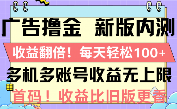 广告撸金新版内测，收益翻倍！每天轻松100+，多机多账号收益无上限