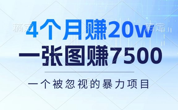 4个月赚20万！一张图赚7500！多种变现方式，一个被忽视的暴力项目