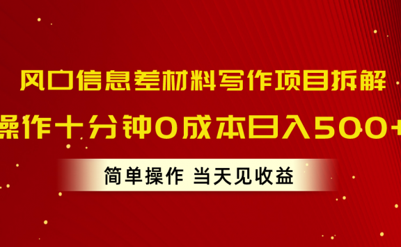 风口信息差材料写作项目拆解,操作十分钟0成本日入500+,简单操作当天见收益