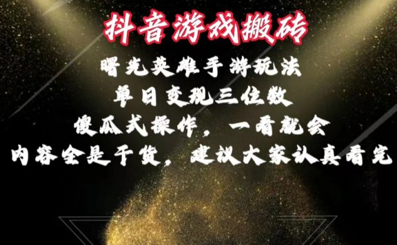 抖音游戏搬砖,曙光英雄独家玩法,单日变现三位数,傻瓜式操作