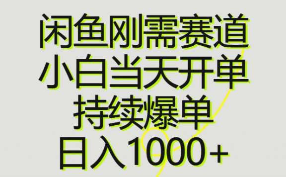 闲鱼刚需赛道,小白当天开单,持续爆单,日入1000+