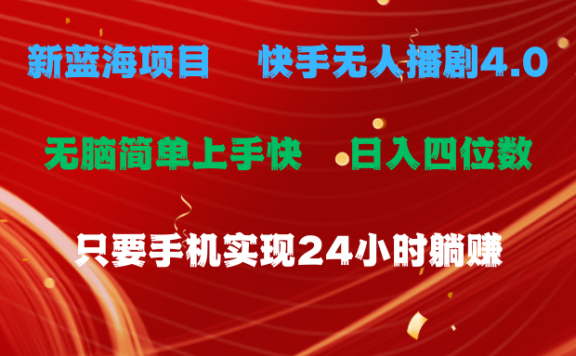 蓝海项目,快手无人播剧4.0最新玩法,一天收益四位数,手机也能实现24小时躺赚