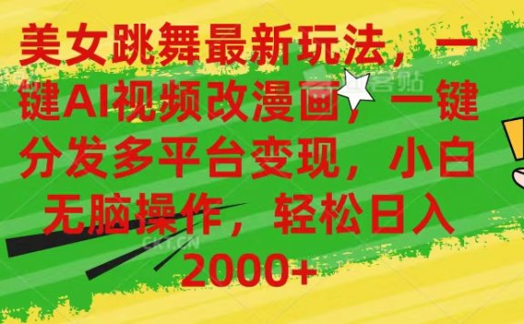 美女跳舞最新玩法，AI一键改漫画，一键分发多平台变现，小白无脑操作
