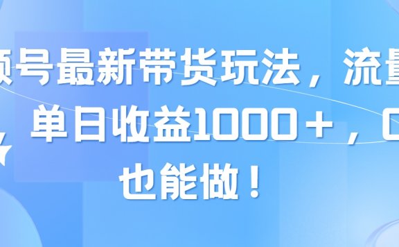 最新视频号带货玩法,流量爆炸,单日收益1000+,0粉也能做!